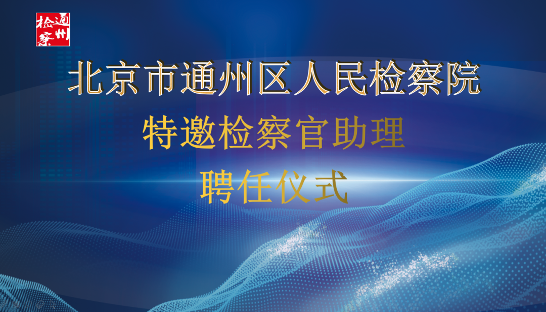 通检之声｜北京通州区检察院首批特邀检察官助理“持证上岗”，开启副中心“检察＋行政”协作新篇章